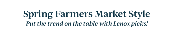 Spring Farmers Market Style  Put the trend on the table with Lenox picks!