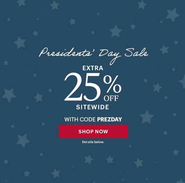 Presidents' Day Sale  EXTRA 25% OFF  WITH CODE PREZDAY  [SHOP NOW] Details below.
