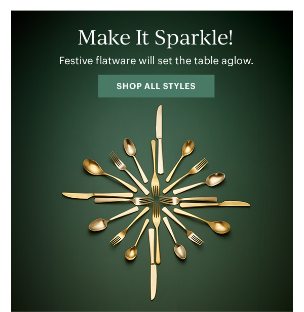 Make It Sparkle!  Festive flatware will set the table aglow.  [SHOP ALL STYLES]