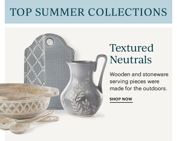 Textured Neutrals: Wooden and stoneware serving pieces were made for the outdoors. SHOP NOW