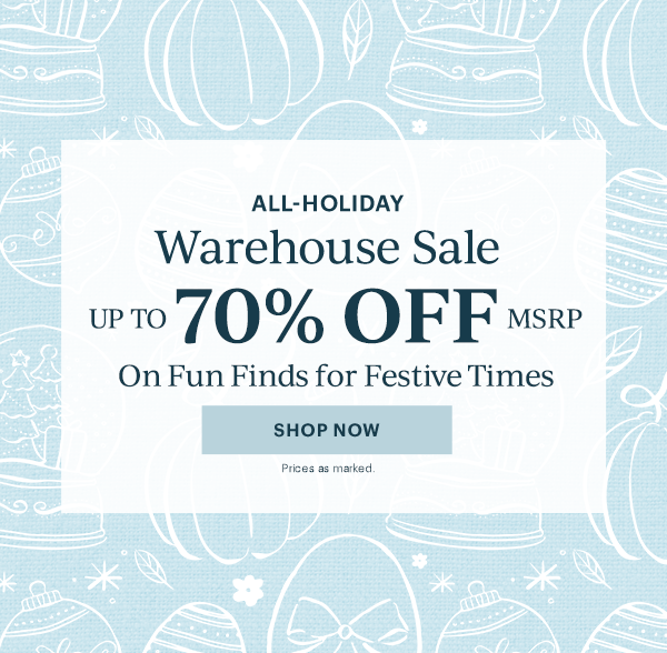 ALL-HOLIDAY  Warehouse Sale  UP TO 70% OFF MSRP  On Fun Finds for Festive Times  [SHOP NOW] Prices as marked.