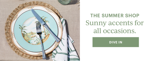 THE SUMMER SHOP  Sunny accents for all occasions.  [DIVE IN]