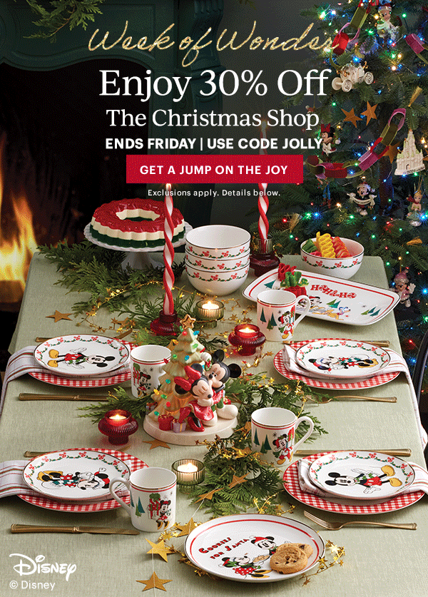 Week of Wonder  Enjoy 30% Off  The Christmas Shop  ENDS FRIDAY | USE CODE JOLLY  [GET A JUMP ON THE JOY] Exclusions apply. Details below.