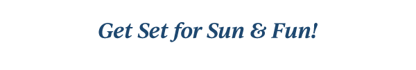 Get Set for Sun & Fun!