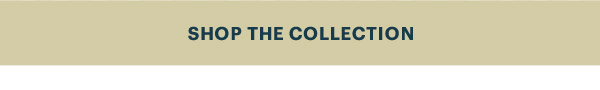 SHOP THE COLLECTION