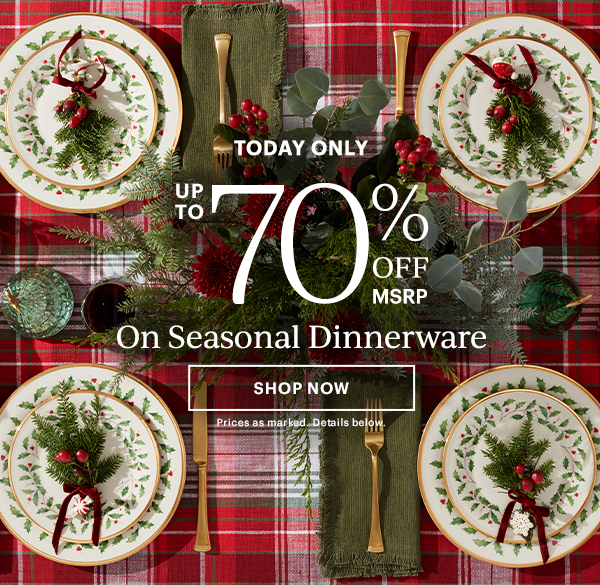 TODAY ONLY  UP TO 70% OFF MSRP  On Seasonal Dinnerware  [SHOP NOW] Prices as marked. Details below.