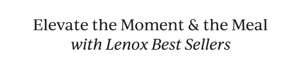 Elevate the Moment & the Meal  with Lenox Best Sellers