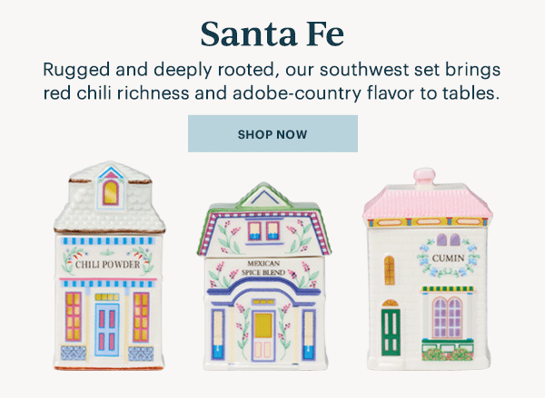 Santa Fe  Rugged and deeply rooted, our southwest set brings red chili richness and adobe-country flavor to tables.  [SHOP NOW]