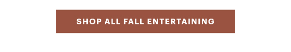 [SHOP ALL FALL ENTERTAINING]