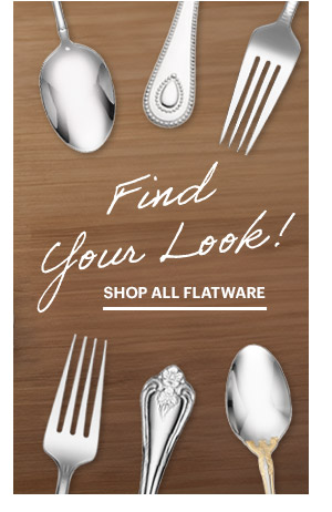 Find Your Look!  SHOP ALL FLATWARE