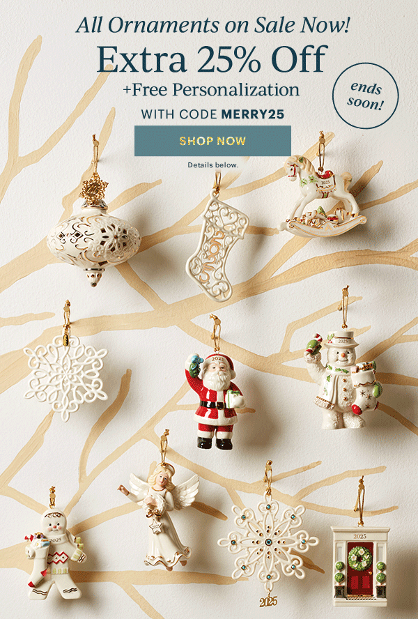 All Ornaments on Sale Now!  Extra 25% Off  + Free Personalization  WITH CODE MERRY25  [SHOP NOW] Details below.  ends soon!