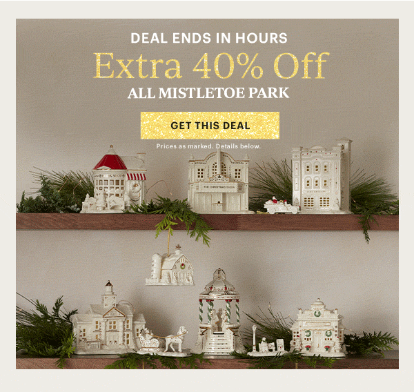 DEAL ENDS IN HOURS  Extra 40% Off  ALL MISTLETOE PARK  [GET THIS DEAL] Prices as marked. Details below.