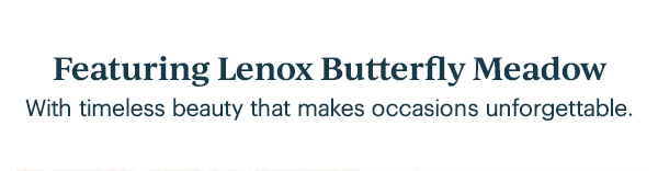 Featuring Lenox Butterfly Meadow  With timeless beauty that makes occasions unforgettable.