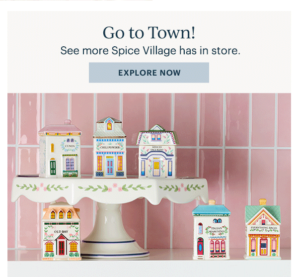Go to Town!  See more Spice Village has in store.  [EXPLORE NOW]