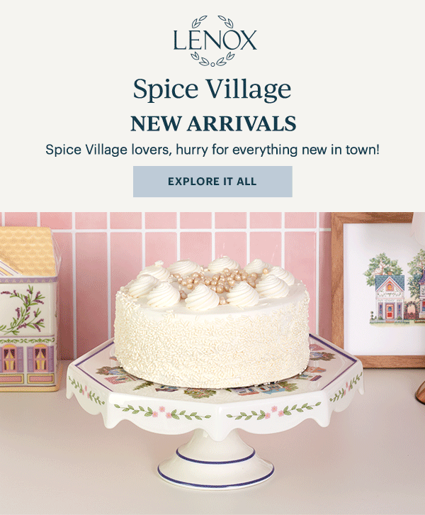 LENOX  Spice Village  NEW ARRIVALS  Spice Village lovers, hurry for everything new in town!  [EXPLORE IT ALL]