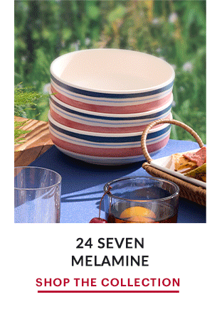 24 SEVEN MELAMINE  SHOP THE COLLECTION