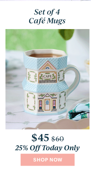 Set of 4 Cafe Mugs  $45  25% Off Today Only  [SHOP NOW]