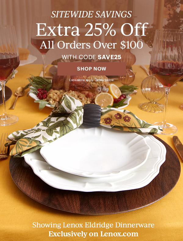 SITEWIDE SAVINGS  Extra 25% Off  All Orders Over $100  WITH CODE SAVE25  [SHOP NOW] Exclusions apply. Details below.  Showing Lenox Eldridge Dinnerware  Exclusively on Lenox.com