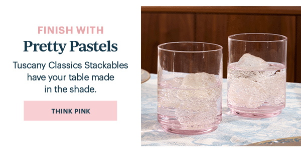 FINISH WITH  Pretty Pastels  Tuscany Classics Stackables have your table made in the shade.  [THINK PINK]