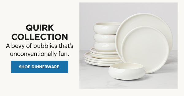 QUIRK COLLECTION  A bevy of bubblies that's unconventionally fun.  [SHOP DINNERWARE]