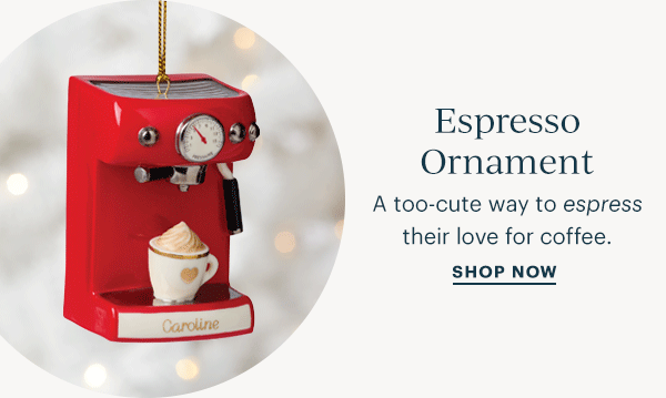 Espresso Ornament  A too-cute way to espress their love for coffee.  SHOP NOW