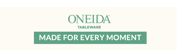 ONEIDA  TABLEWARE  [MADE FOR EVERY MOMENT]