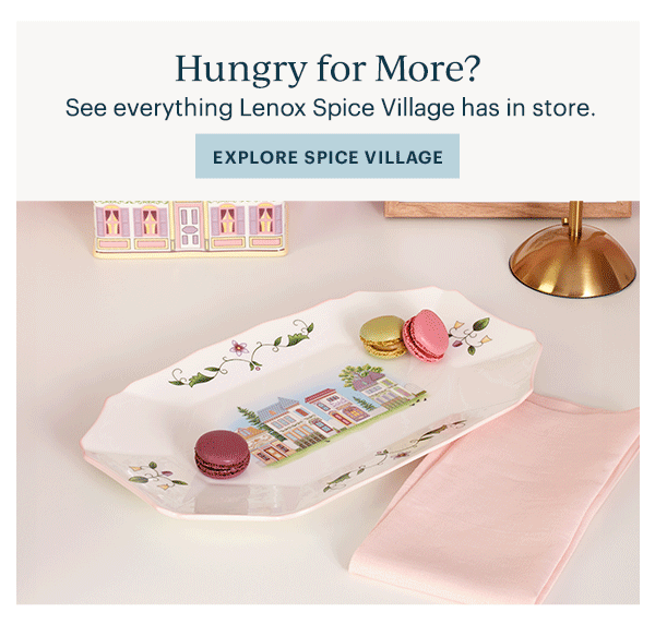 Hungry for More?  See everything Lenox Spice Village has in store.  [EXPLORE SPICE VILLAGE]