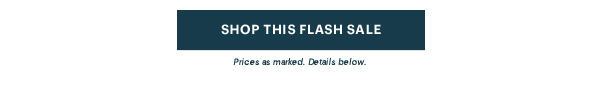 [SHOP THIS FLASH SALE] Prices as marked. Details below.