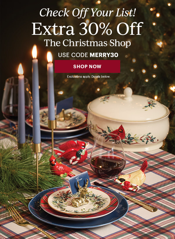 Check Off Your List!  Extra 30% Off  The Christmas Shop  USE CODE MERRY30  [SHOP NOW] Exclusions apply. Details below.