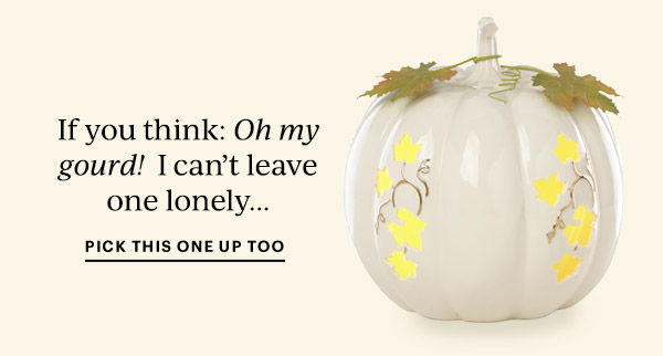 If you think: Oh my gourd! I can't leave one lonely...  PICK THIS ONE UP TOO