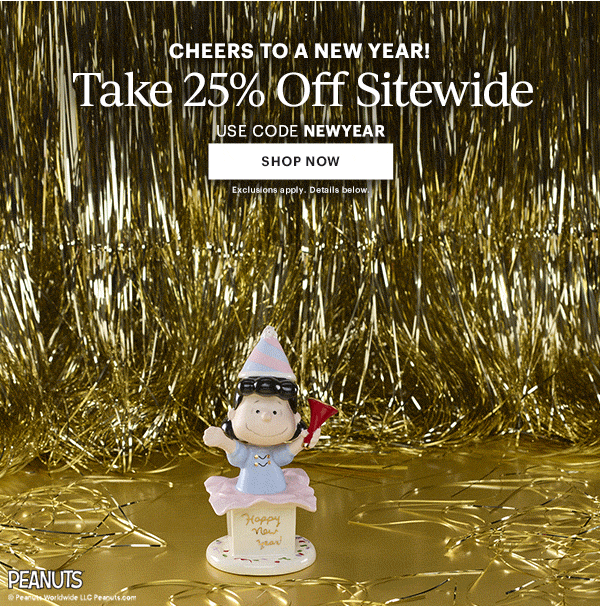 CHEERS TO A NEW YEAR!  Take 25% Off Sitewide  USE CODE NEWYEAR  [SHOP NOW] Exclusions apply. Details below.