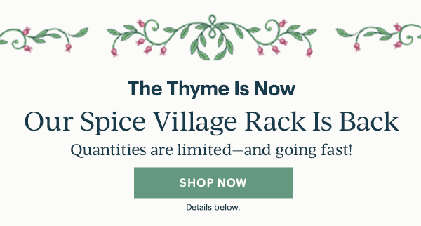 The Thyme Is Now  Our Spice Village Rack Is Back  Quantities are limited—and going fast!  [SHOP NOW] Details below.