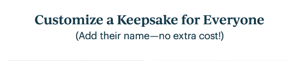 Customize a Keepsake for Everyone  (Add their name—no extra cost!)