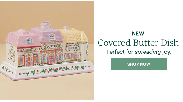 NEW!  Covered Butter Dish  Perfect for spreading joy.  [SHOP NOW]