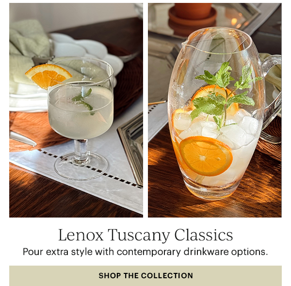 Lenox Tuscany Classics  Pour extra style with contemporary drinkware options.  SHOP THE COLLECTION