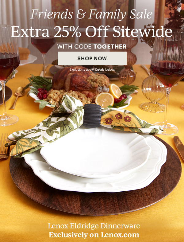 Friends & Family Sale  Extra 25% Off Sitewide  WITH CODE TOGETHER  [SHOP NOW] Exclusions apply. Details below.  Lenox Eldridge Dinnerware  Exclusively on Lenox.com