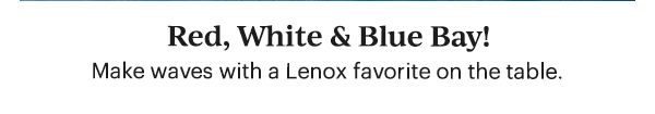 Red, White & Blue Bay!  Make waves with a  Lenox favorite on the table.