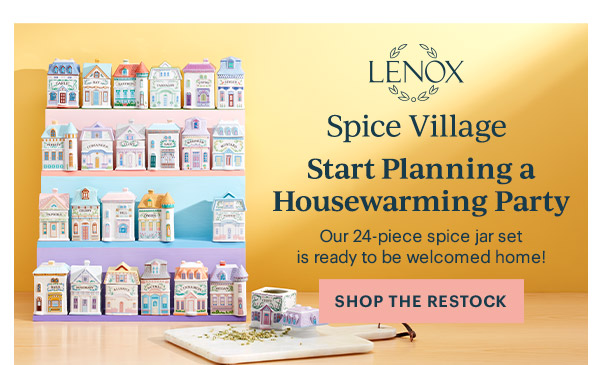 LENOX  Spice Village  Start Planning a Housewarming Party  Our 24-piece spice jar set is ready to be welcomed home!  [SHOP THE RESTOCK]