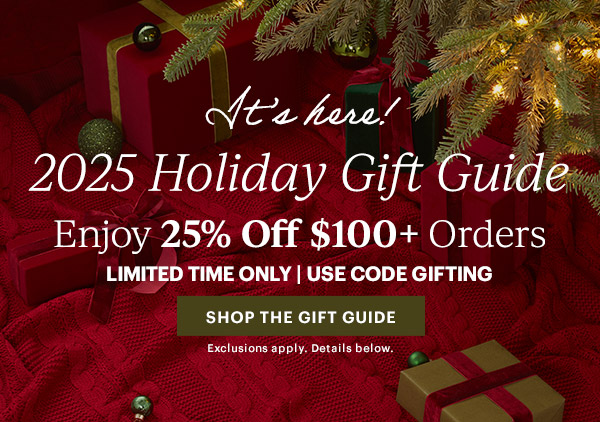 It's here!  2025 Holiday Gift Guide  Enjoy 25% Off $100+ Orders  LIMITED TIME ONLY | USE CODE GIFTING  [SHOP THE GIFT GUIDE] Exclusions apply. Details below.