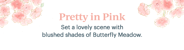 Pretty in Pink  Set a lovely scene with blushed shades of Butterfly Meadow.