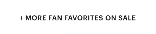 + MORE FAN FAVORITES ON SALE