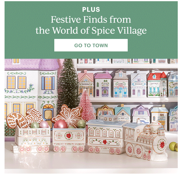 PLUS  Festive Finds from the World of Spice Village  [GO TO TOWN]