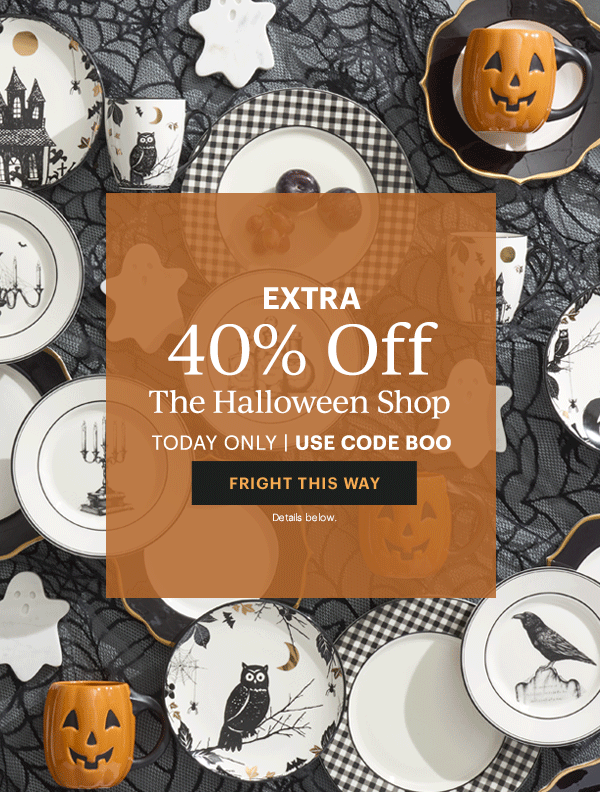 EXTRA 40% Off  The Halloween Shop  TODAY ONLY | USE CODE BOO  [FRIGHT THIS WAY] Details below.
