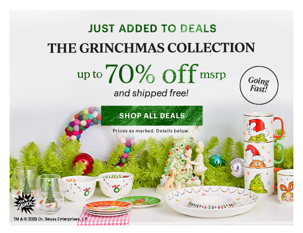 JUST ADDED TO DEALS  THE GRINCHMAS COLLECTION  up to 70% off msrp  and shipped free!  [SHOP ALL DEALS] Prices as marked. Details below.  Going Fast!