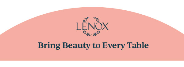 LENOX  Bring Beauty to Every Table