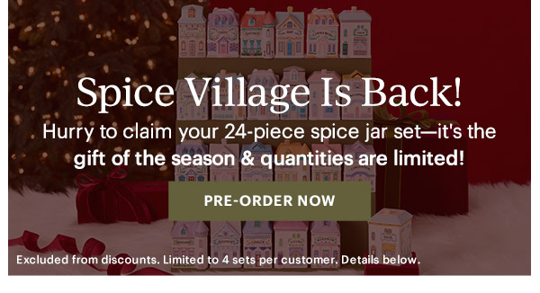 Spice Village Is Back!  Hurry to claim your 24-piece spice jar set—it's the gift of the season & quantities are limited!  [PRE-ORDER NOW] Excluded from discounts. Limited to 4 sets per customer. Details below.