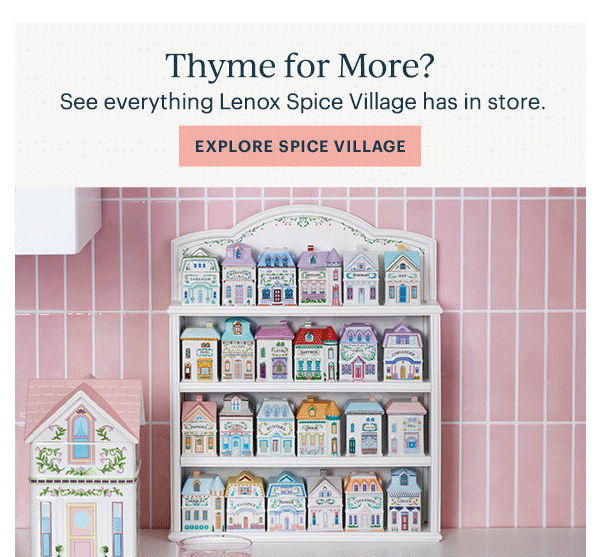 Thyme for More?  See everything Lenox Spice Village has in store.  [EXPLORE SPICE VILLAGE]