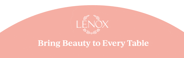 LENOX  Bring Beauty to Every Table