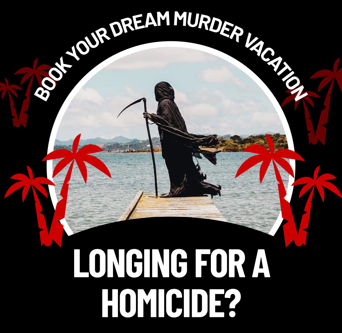 Book Your Dream Murder Vacation | Longing For A Homicide?