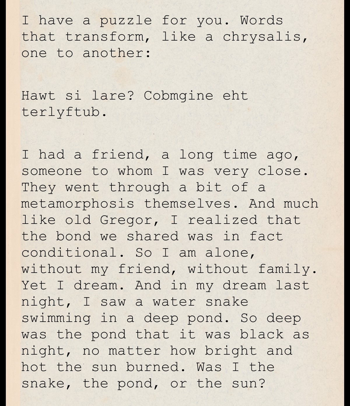 I have a puzzle for you. Words that transform, like a chrysalis, one to another: